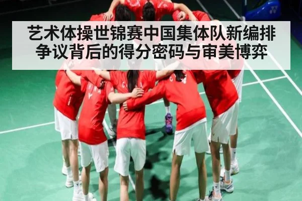 艺术体操世锦赛中国集体队新编排争议背后的得分密码与审美博弈 | ng28.com